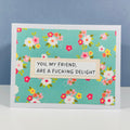 CARD - YOU, MY FRIEND, ARE A FUCKING DELIGHT