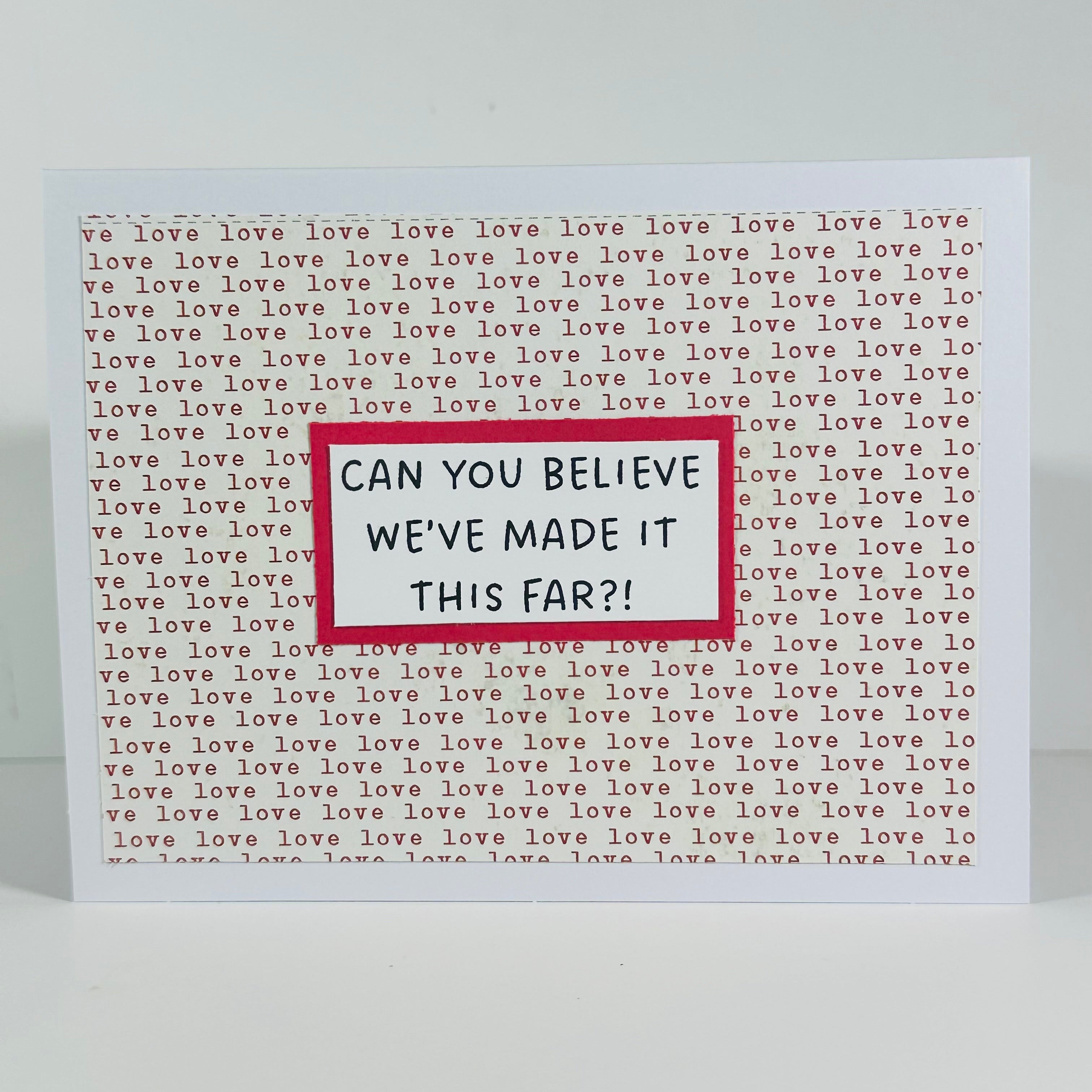 CARD - CAN YOU BELIEVE WE'VE MADE IT THIS FAR?!