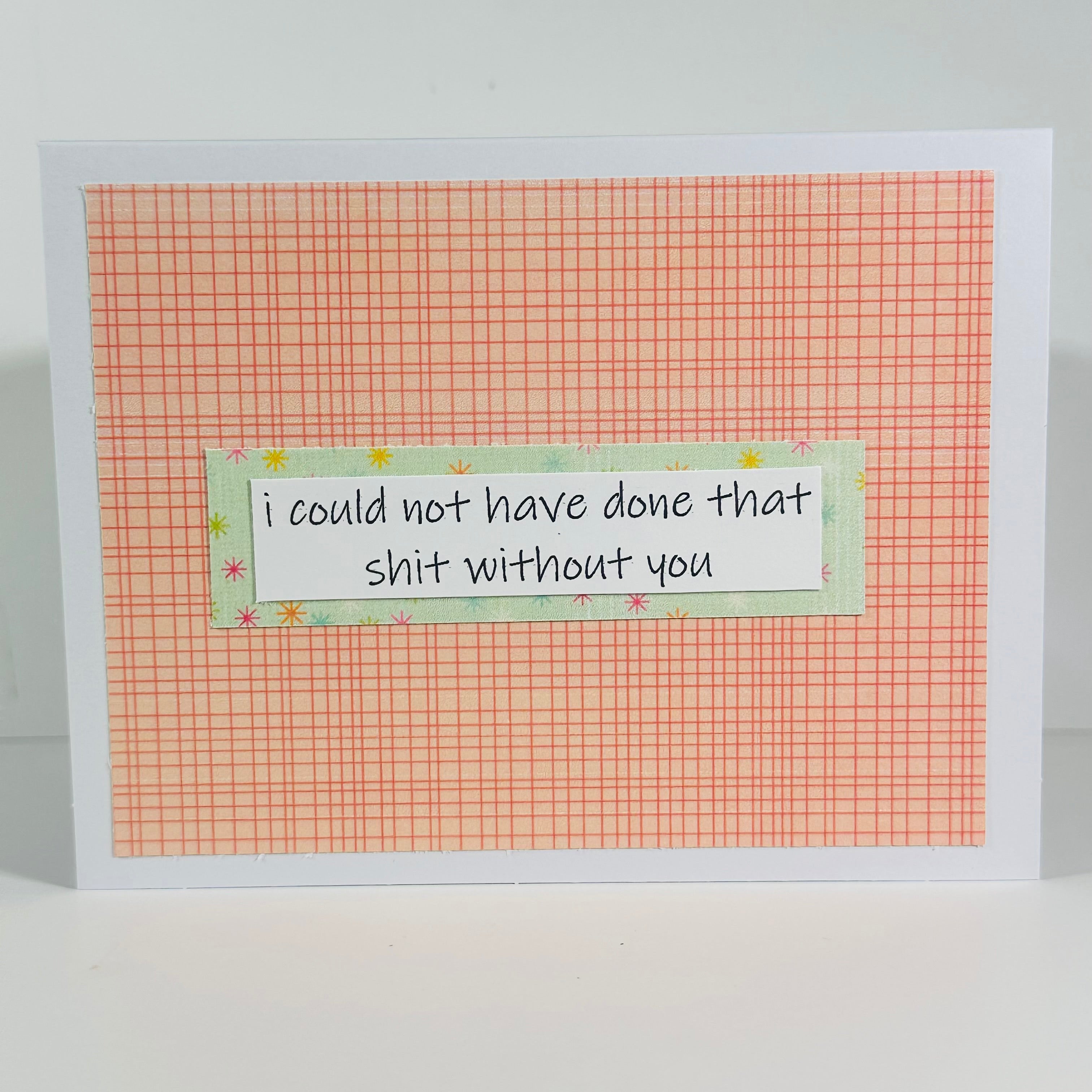 CARD - I COULD NOT HAVE DONE THAT SHIT WITHOUT YOU