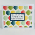 CARD - HOW OLD ARE YOU PRETENDING TO TURN THIS YEAR?