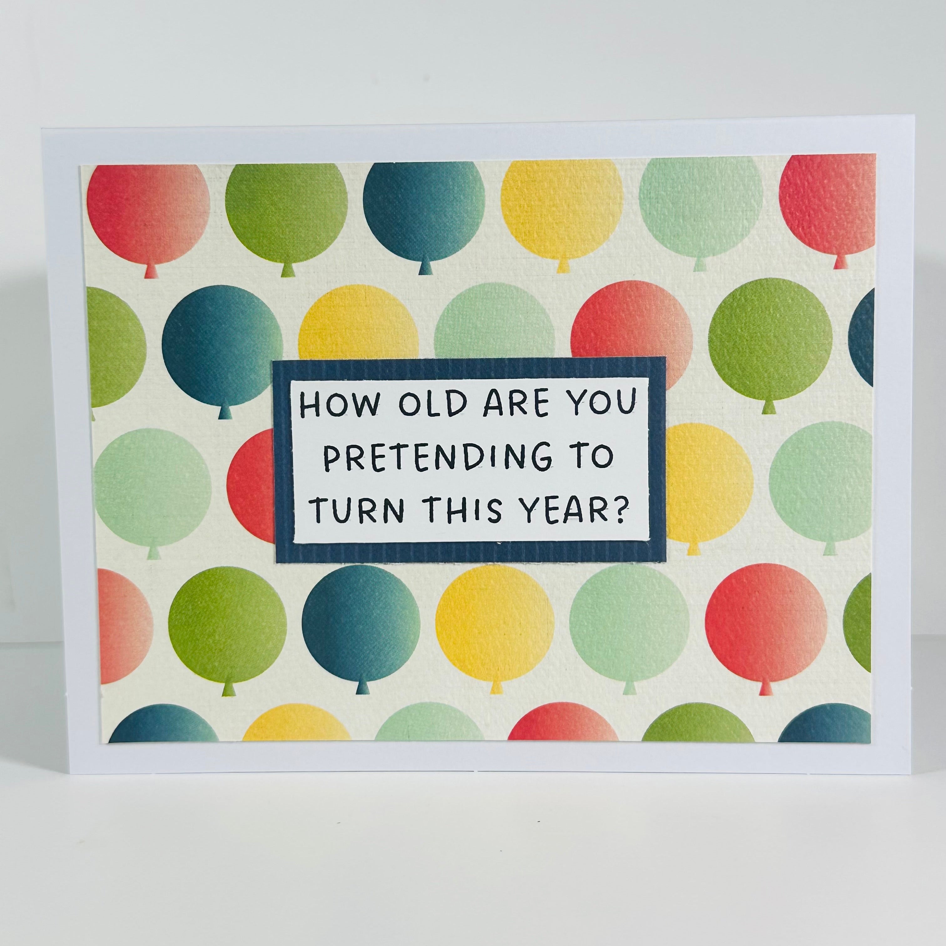 CARD - HOW OLD ARE YOU PRETENDING TO TURN THIS YEAR?