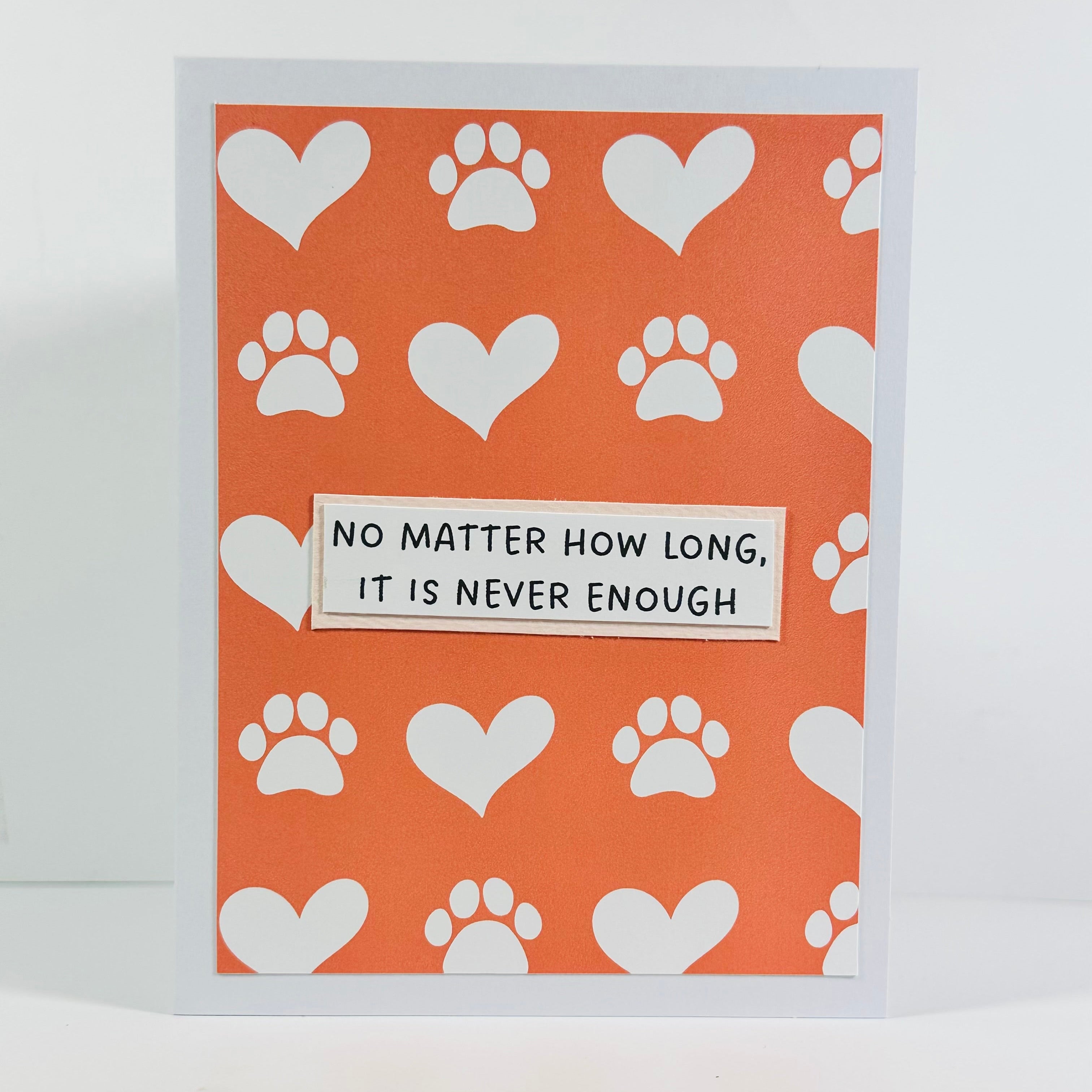 CARD - NO MATTER HOW LONG, IT IS NEVER ENOUGH